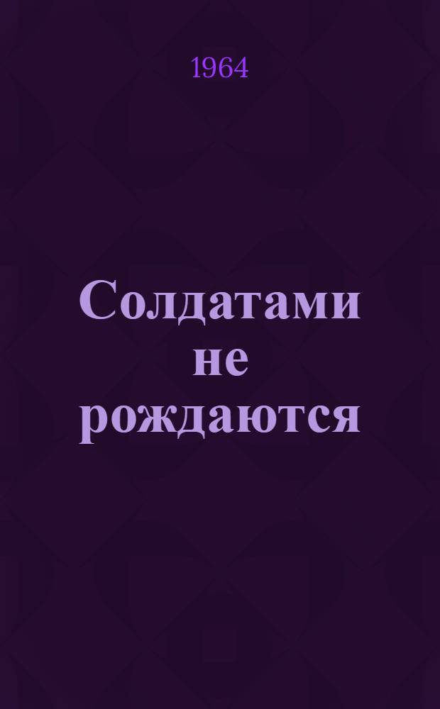 Солдатами не рождаются : [Роман Кн. 1-. [Кн. 1]