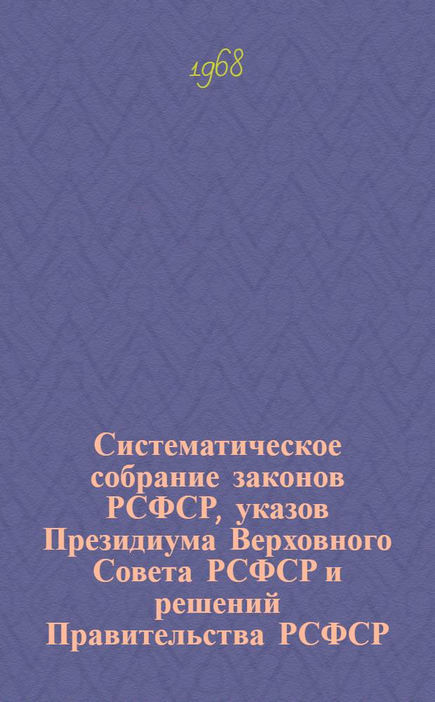 Систематическое собрание законов РСФСР, указов Президиума Верховного Совета РСФСР и решений Правительства РСФСР : [В 15 т.] Т. 1-. Т. 9. [Разд. 16 : Транспорт. Дорожное строительство. Связь. Разд. 17. Торговля и общественное питание : На 1 июля 1968 г. С изм. и доп. на 1 сент. 1968 г.]