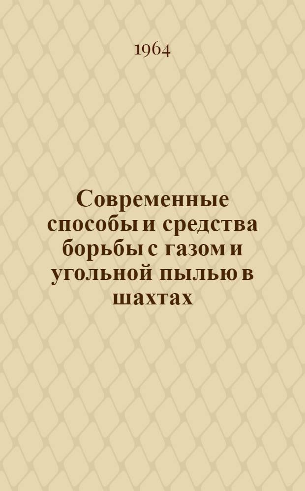 Современные способы и средства борьбы с газом и угольной пылью в шахтах : (Тезисы докладов на семинаре на ВДНХ СССР, 13-17 мая 1964 г.)