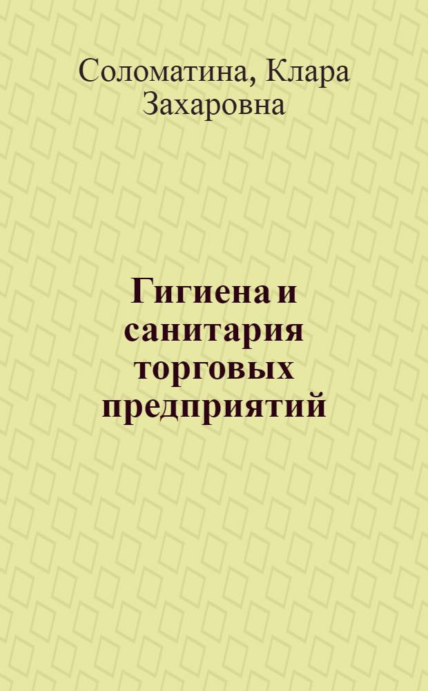 Гигиена и санитария торговых предприятий : Учеб. пособие для школ торг. ученичества и техникумов советской торговли
