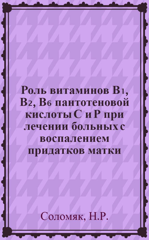 Роль витаминов В₁, В₂, В₆ пантотеновой кислоты С и Р при лечении больных с воспалением придатков матки : Автореферат дис. на соискание учен. степени кандидата мед. наук