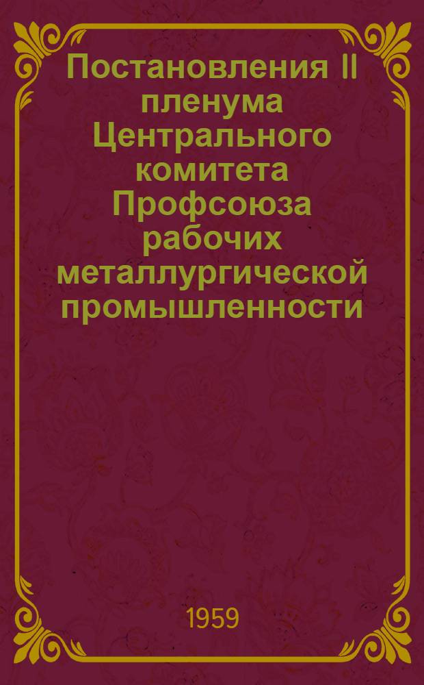 Постановления II пленума Центрального комитета Профсоюза рабочих металлургической промышленности. (19-20 декабря 1958 г.)
