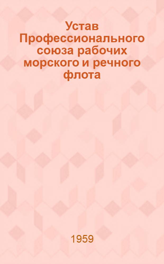 Устав Профессионального союза рабочих морского и речного флота : Утв. III съездом профсоюза 16/IV 1958 г