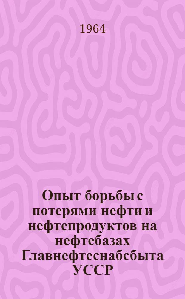 Опыт борьбы с потерями нефти и нефтепродуктов на нефтебазах Главнефтеснабсбыта УССР