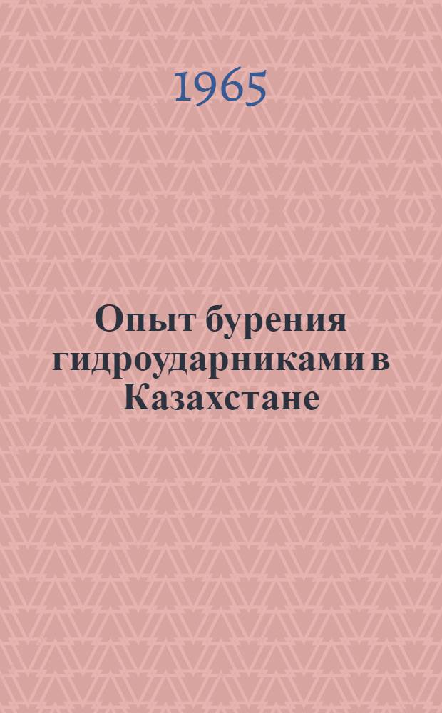Опыт бурения гидроударниками в Казахстане : (Материалы респ. семинара). 21-24 июня 1965 г. г. Джезказган