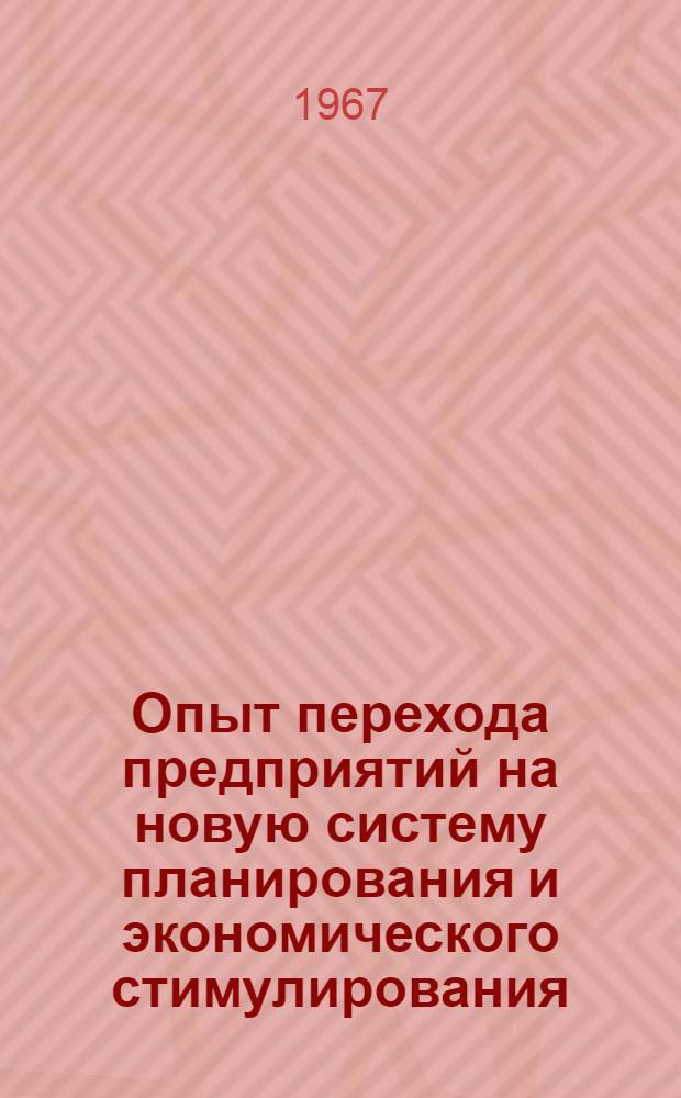 Опыт перехода предприятий на новую систему планирования и экономического стимулирования : Материалы совещания. 15-16 дек. 1966 г.