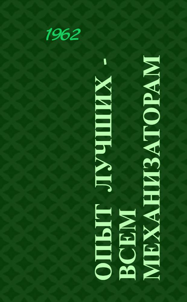 Опыт лучших - всем механизаторам : Сборник о работе передовых механизаторов Удмурт. АССР