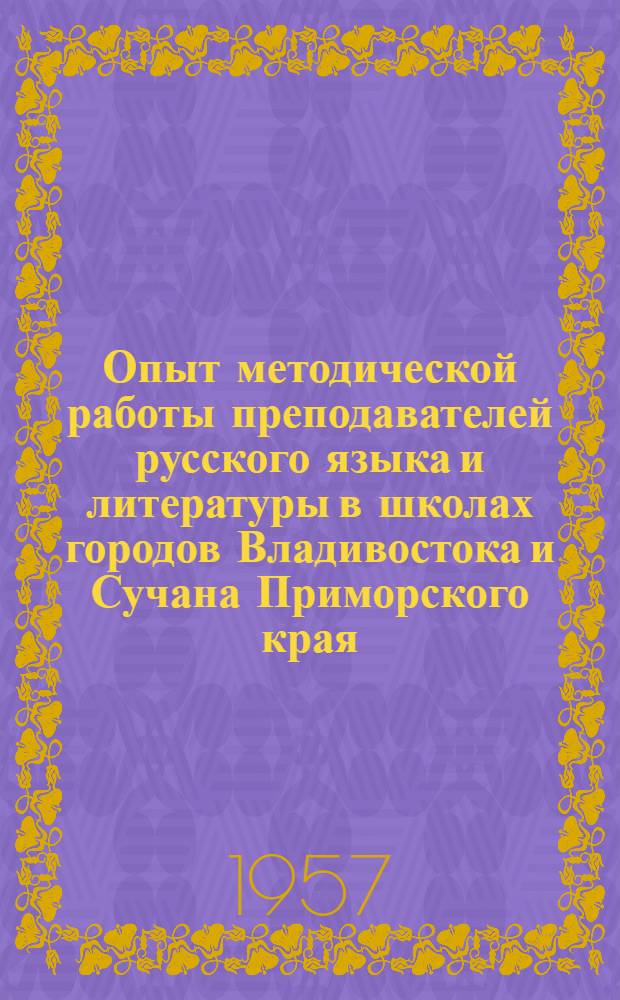 Опыт методической работы преподавателей русского языка и литературы в школах городов Владивостока и Сучана Приморского края : Сборник статей