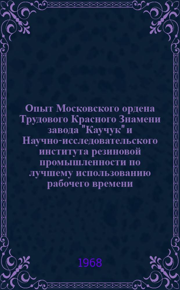 Опыт Московского ордена Трудового Красного Знамени завода "Каучук" и Научно-исследовательского института резиновой промышленности по лучшему использованию рабочего времени