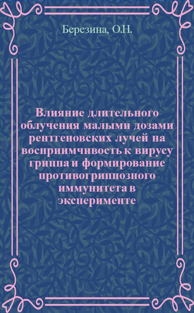Влияние длительного облучения малыми дозами рентгеновских лучей на восприимчивость к вирусу гриппа и формирование противогриппозного иммунитета в эксперименте : Автореферат дис. на соискание учен. степени кандидата мед. наук