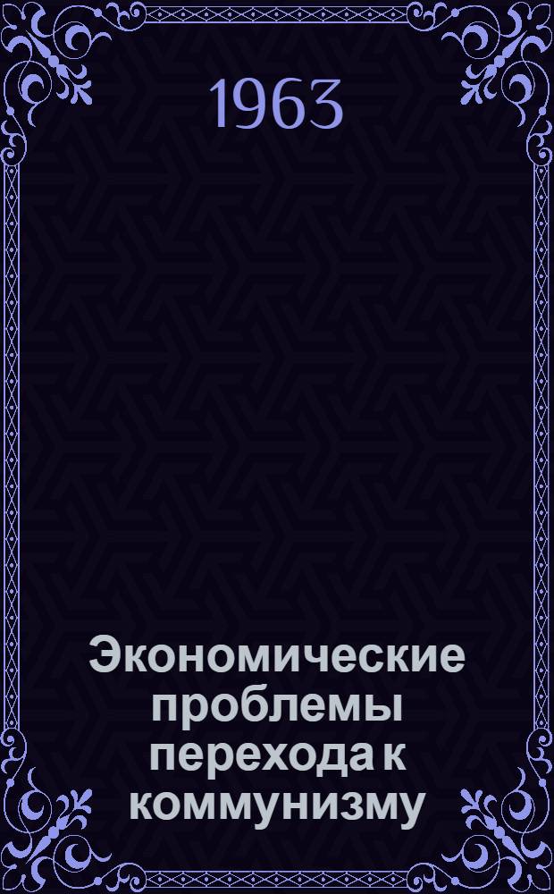 Экономические проблемы перехода к коммунизму : Сборник статей