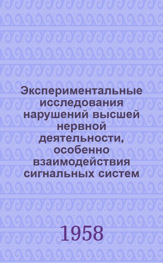 Экспериментальные исследования нарушений высшей нервной деятельности, особенно взаимодействия сигнальных систем, при некоторых нервно-психических заболеваниях и поиски физиологически обоснованной их терапии : Сборник статей