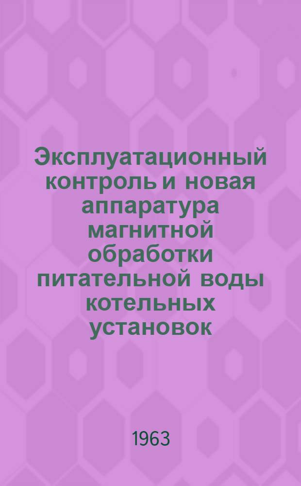 Эксплуатационный контроль и новая аппаратура магнитной обработки питательной воды котельных установок : Сборник статей