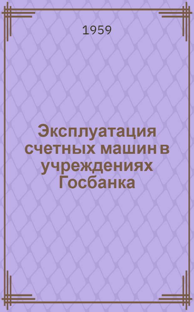 Эксплуатация счетных машин в учреждениях Госбанка : Учеб. пособие для учетно-кредитных техникумов