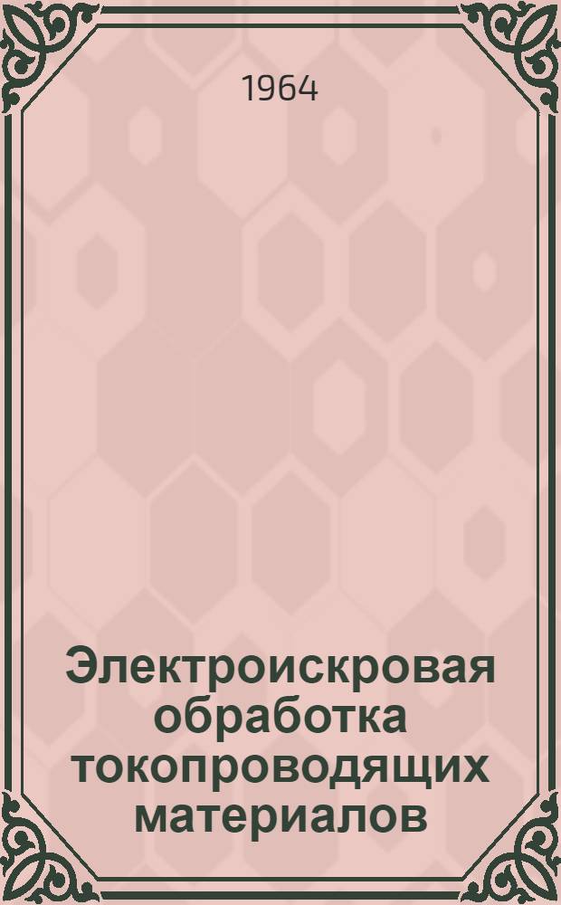 Электроискровая обработка токопроводящих материалов : Библиогр. указатель. (1960-1962)