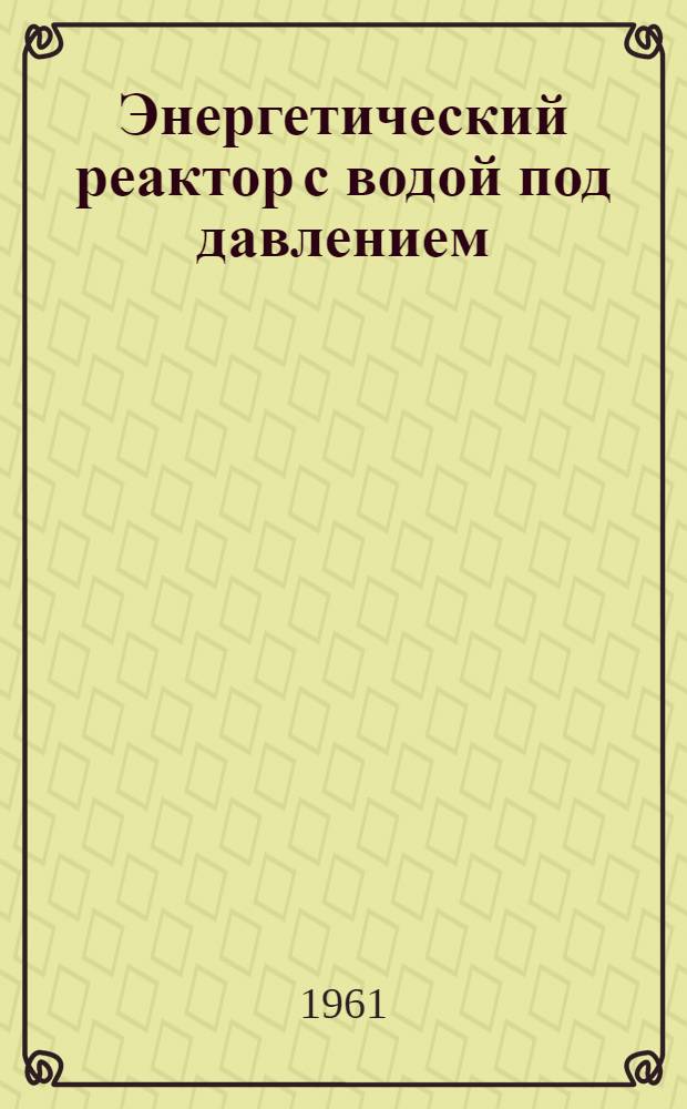 Энергетический реактор с водой под давлением : (Шиппингпорт)