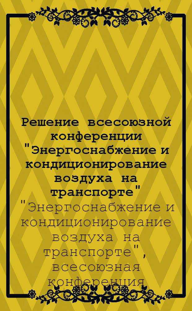 Решение всесоюзной конференции "Энергоснабжение и кондиционирование воздуха на транспорте"
