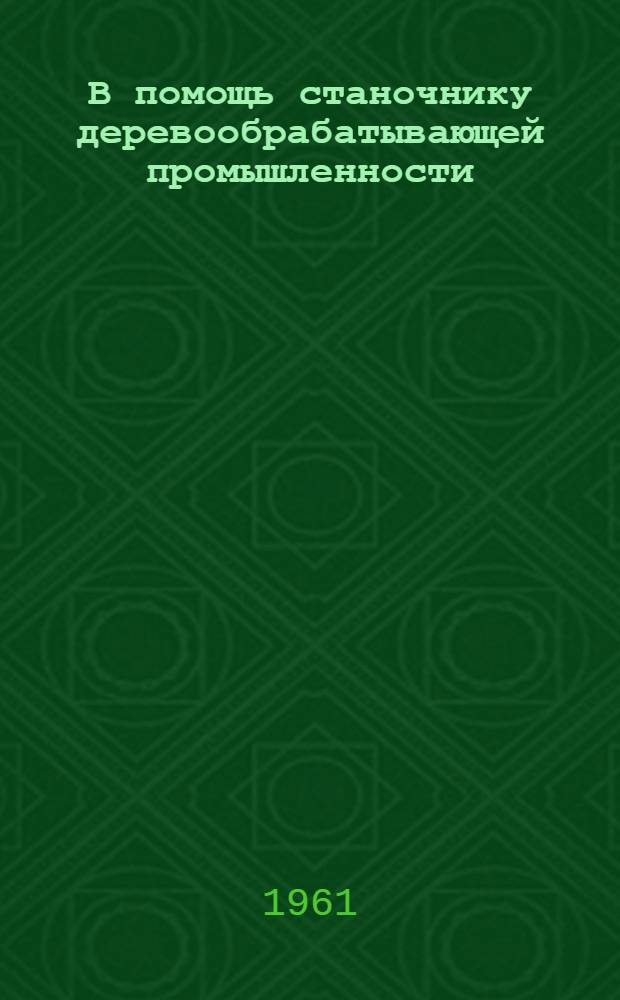 В помощь станочнику деревообрабатывающей промышленности