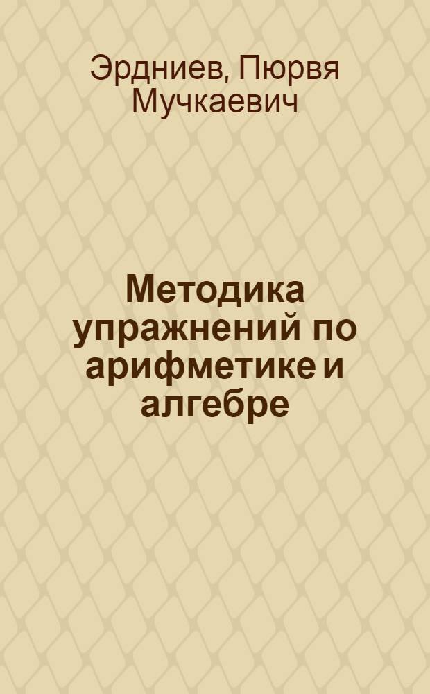 Методика упражнений по арифметике и алгебре : (Прямая и обратная задача в элементарной математике) : Пособие для учителей
