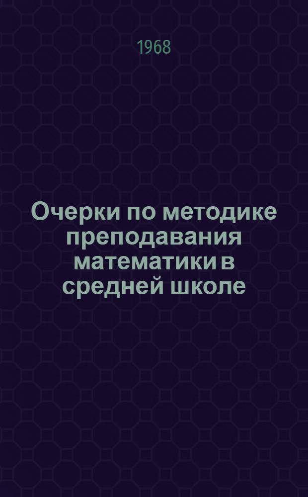 Очерки по методике преподавания математики в средней школе