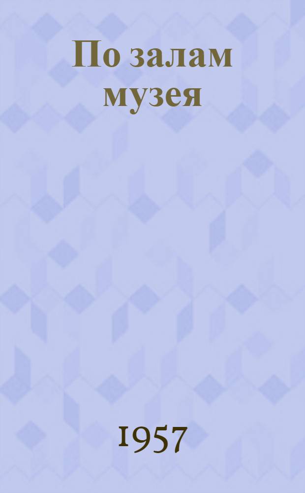 По залам музея : Путеводитель