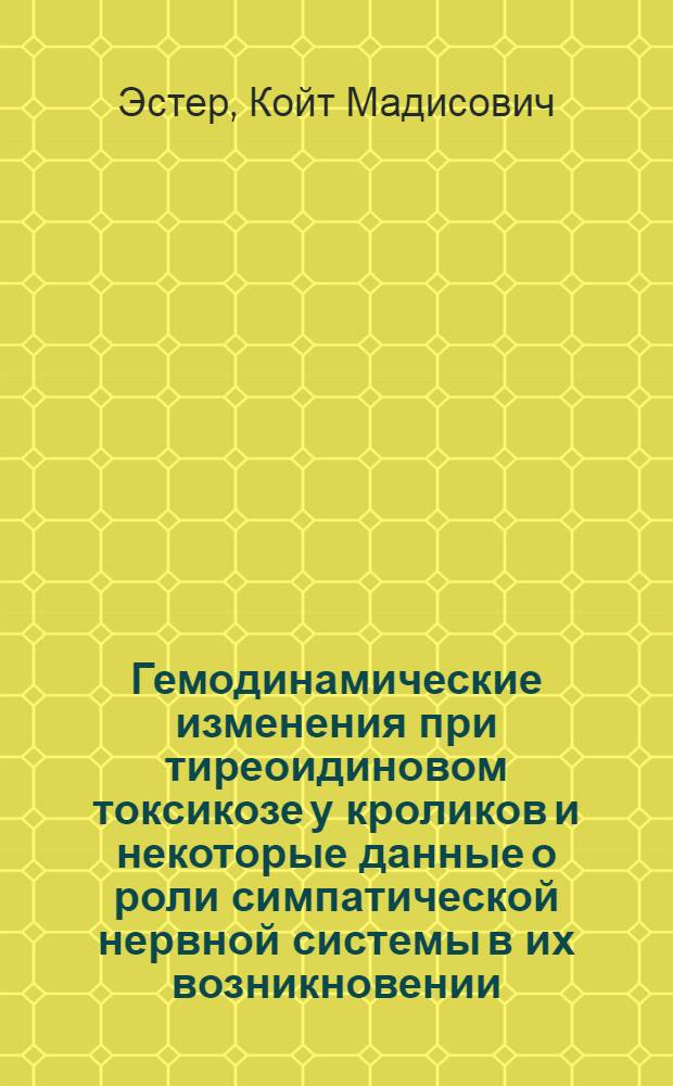 Гемодинамические изменения при тиреоидиновом токсикозе у кроликов и некоторые данные о роли симпатической нервной системы в их возникновении : Автореферат дис. на соискание ученой степени кандидата медицинских наук