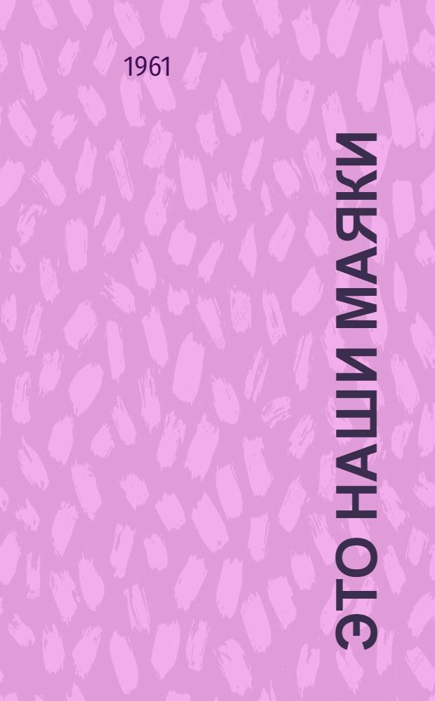 Это наши маяки : (Метод. материалы в помощь работе библиотек с книгами серии "Люди, дела, планы")