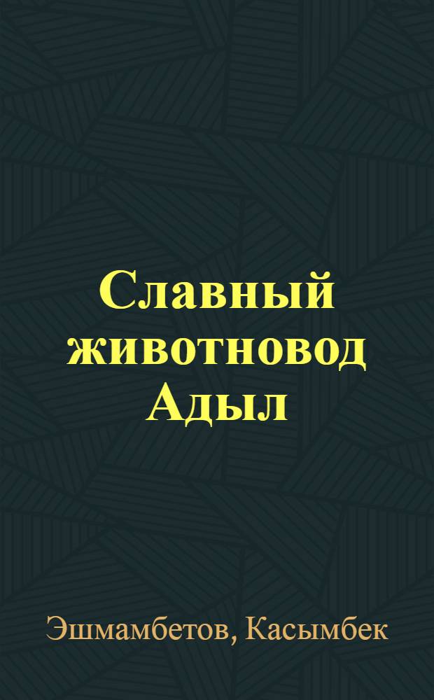 Славный животновод Адыл : Рассказ для мл. школьного возраста