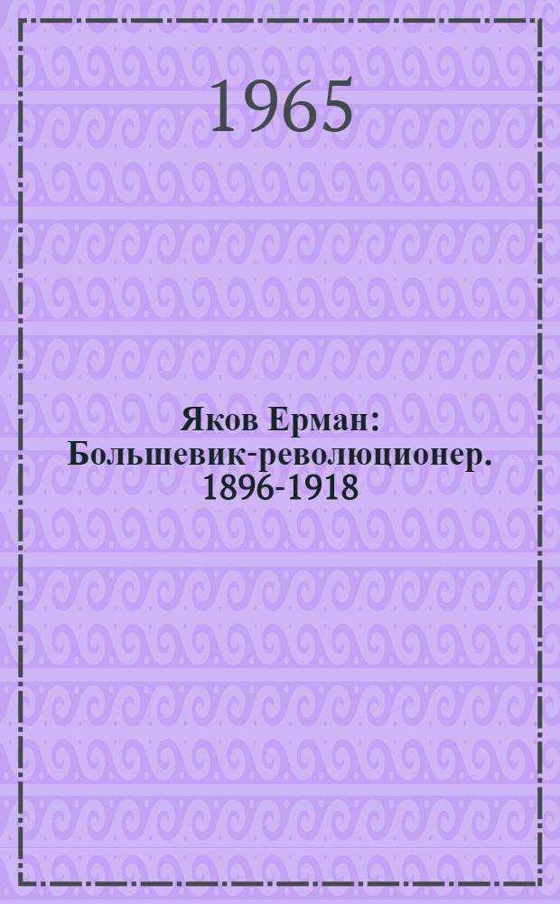 Яков Ерман : Большевик-революционер. 1896-1918