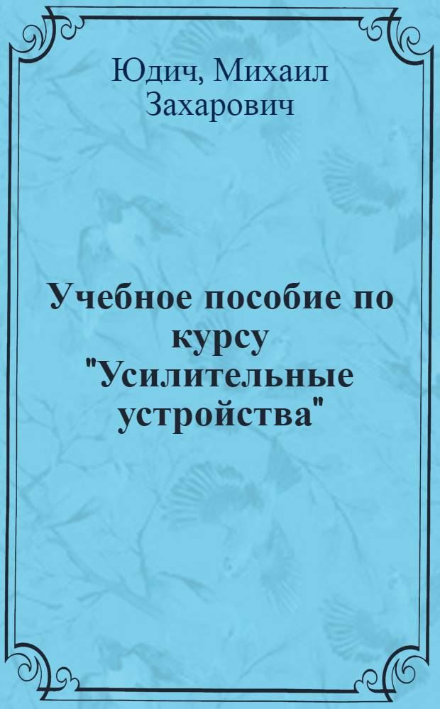 Учебное пособие по курсу "Усилительные устройства" : Усилители на транзисторах : Для студентов V курса радиотехн. фак