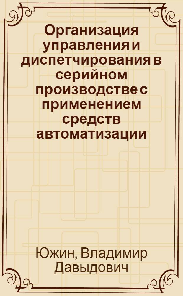 Организация управления и диспетчирования в серийном производстве с применением средств автоматизации
