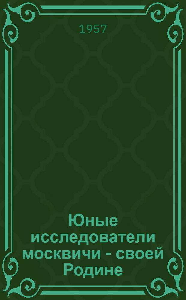 Юные исследователи москвичи - своей Родине : Сборник заданий