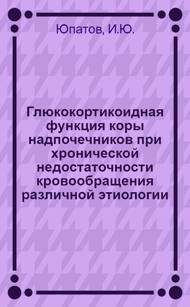 Глюкокортикоидная функция коры надпочечников при хронической недостаточности кровообращения различной этиологии : Автореферат дис. на соискание ученой степени кандидата медицинских наук