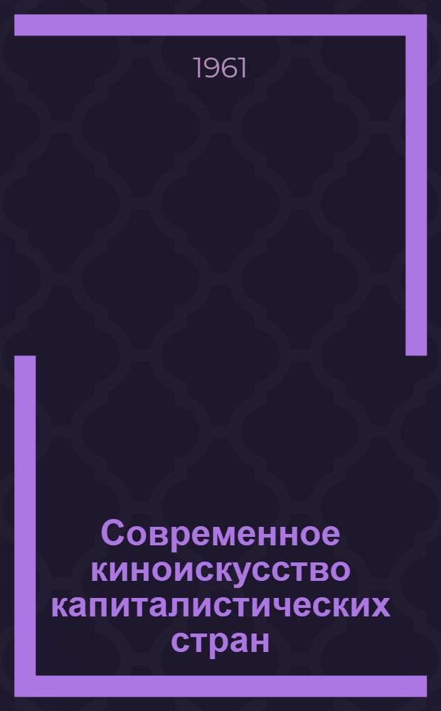 Современное киноискусство капиталистических стран : (Доп. стенограмма выступления на Семинаре по пропаганде литературы и искусства)