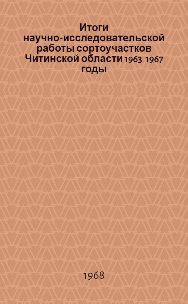 Итоги научно-исследовательской работы сортоучастков Читинской области 1963-1967 годы