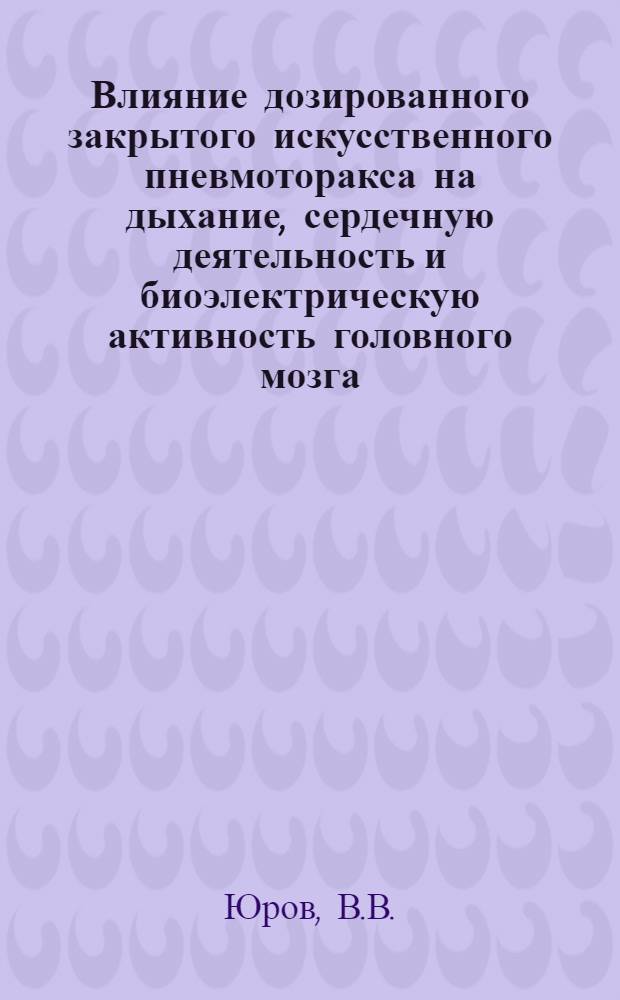 Влияние дозированного закрытого искусственного пневмоторакса на дыхание, сердечную деятельность и биоэлектрическую активность головного мозга : Автореферат дис. на соискание ученой степени кандидата медицинских наук