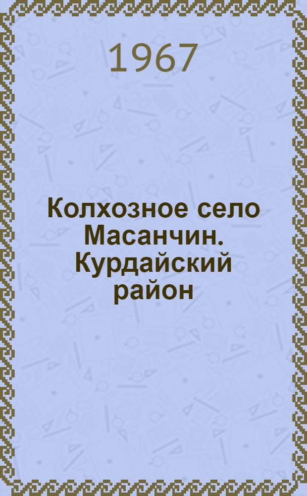 Колхозное село Масанчин. [Курдайский район]