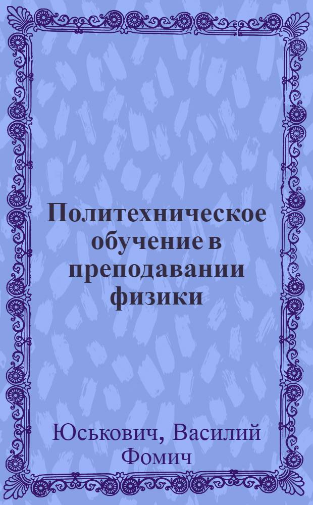 Политехническое обучение в преподавании физики : Пособие для учителей
