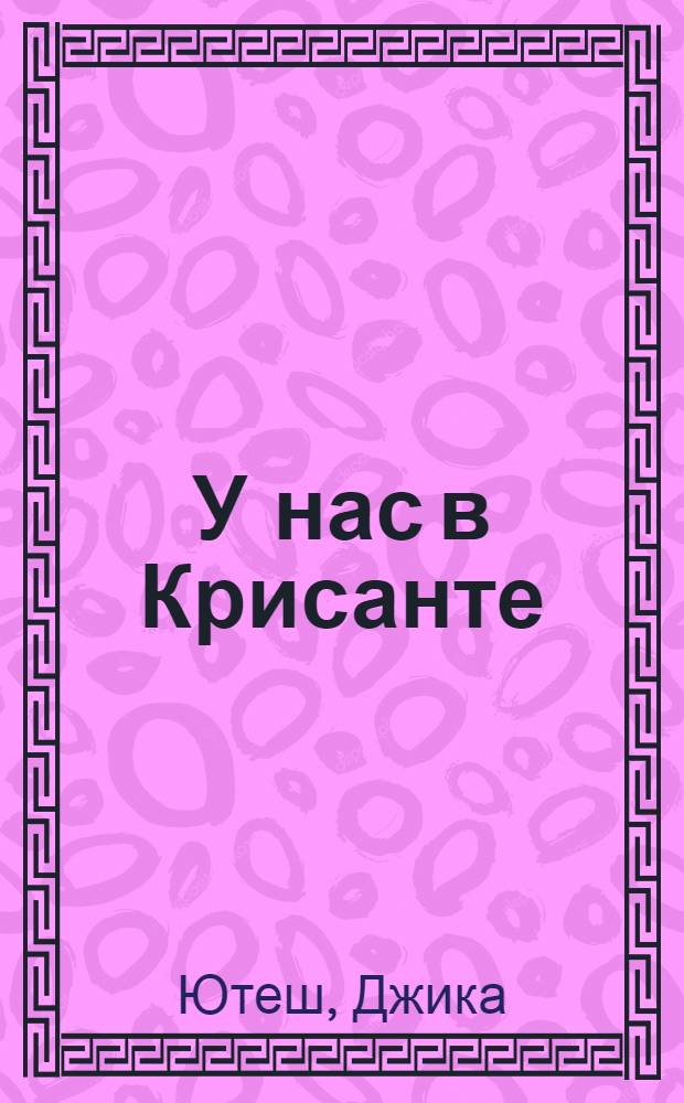 У нас в Крисанте : Повесть : Для сред. и ст. школьного возраста