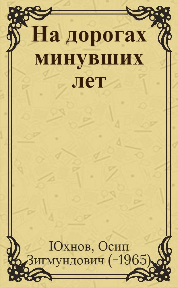 На дорогах минувших лет : Записки старого журналиста