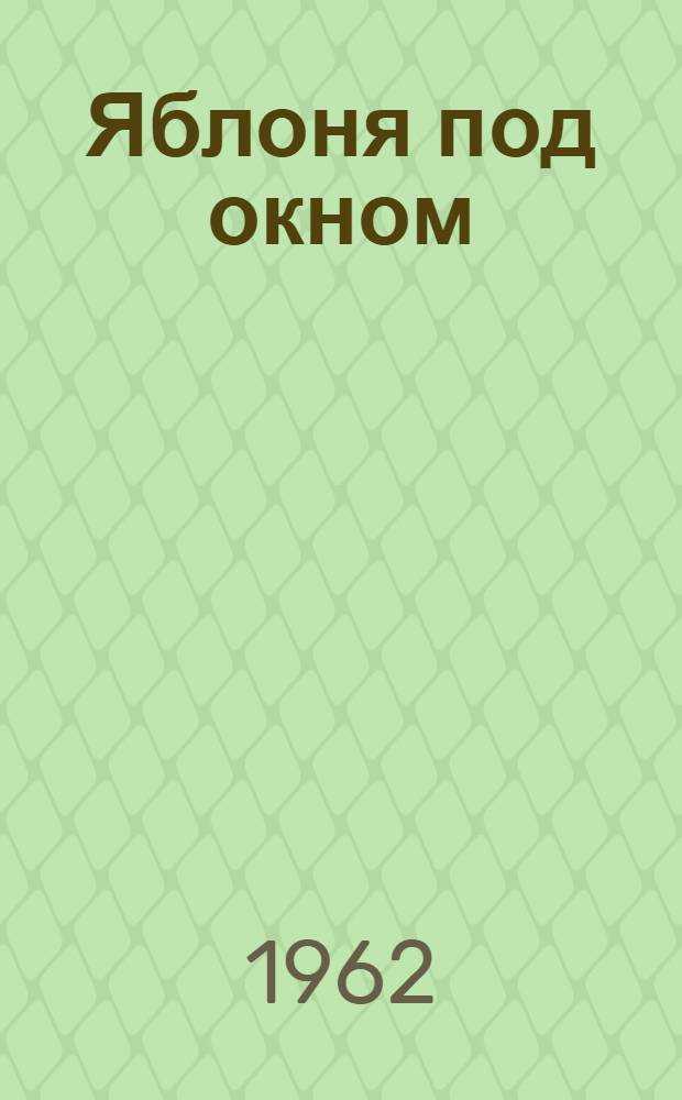Яблоня под окном : Очерки