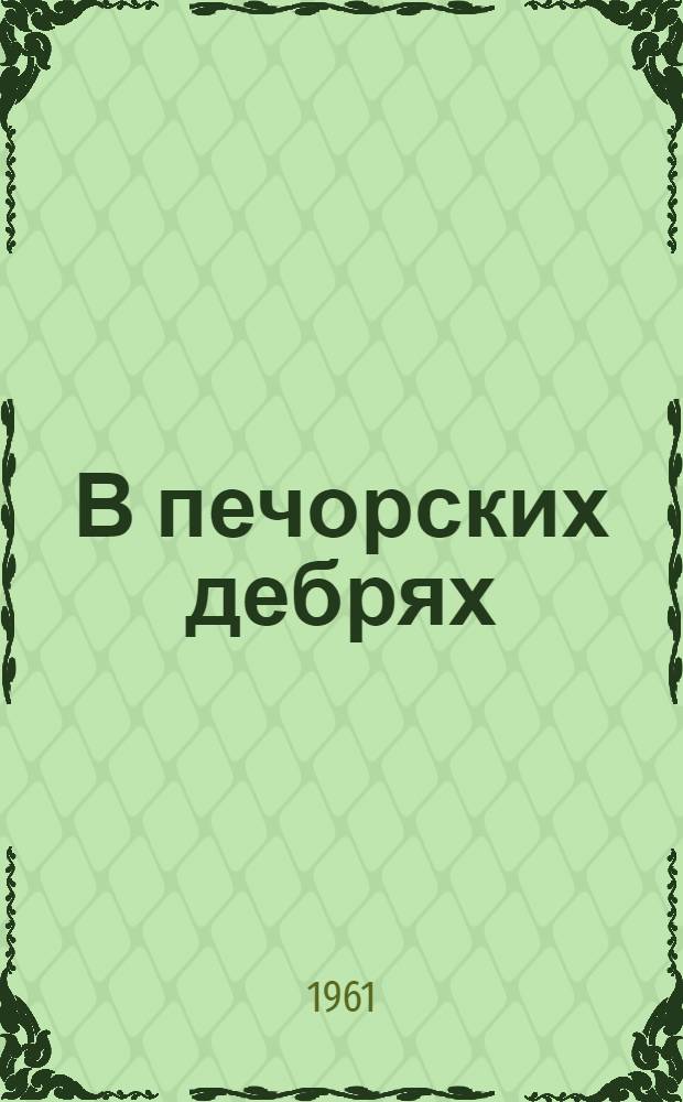 В печорских дебрях : Охотничьи рассказы