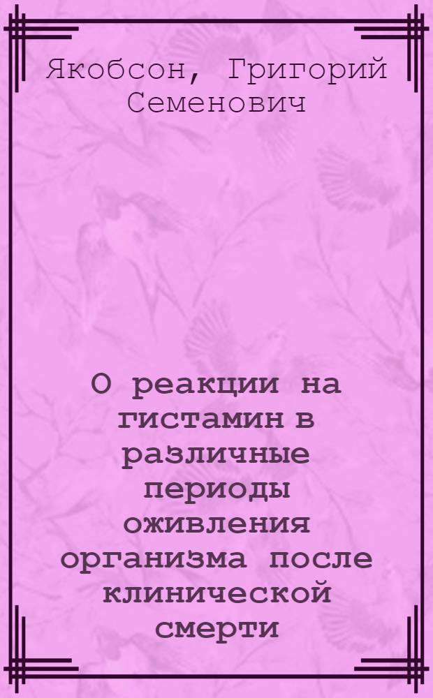 О реакции на гистамин в различные периоды оживления организма после клинической смерти : (Материалы к патогенезу гистаминового шока и "гистаминовой десенсибилизации") : Автореферат дис. на соискание ученой степени кандидата медицинских наук