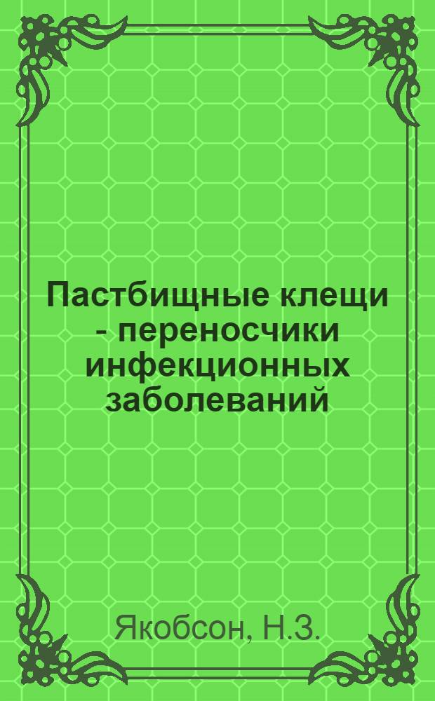 Пастбищные клещи - переносчики инфекционных заболеваний : (Защита и борьба с ними)