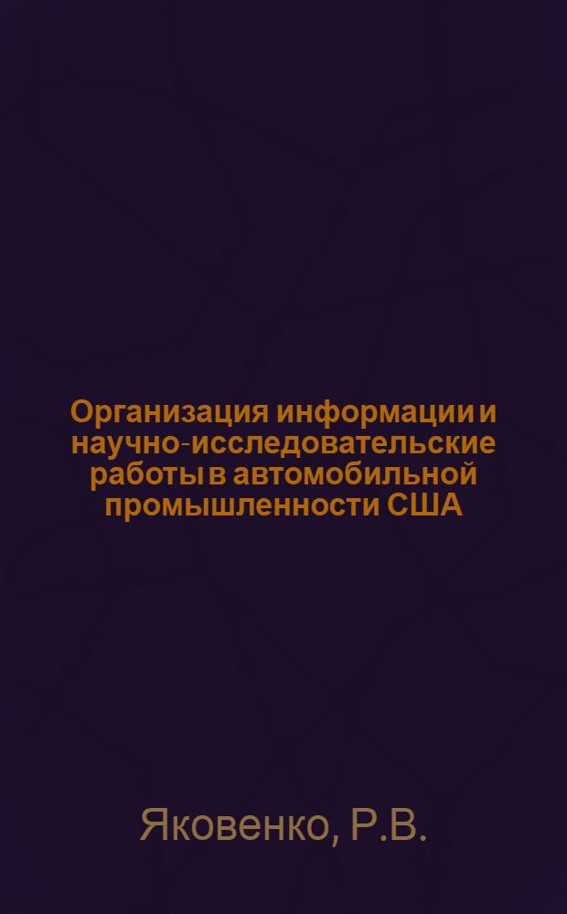 Организация информации и научно-исследовательские работы в автомобильной промышленности США : (Обзор)