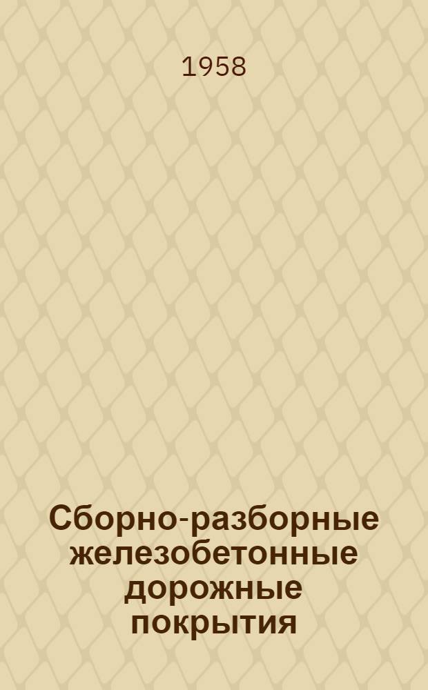 Сборно-разборные железобетонные дорожные покрытия : (Характеристика конструкций покрытий и опыт их применения в строительстве)