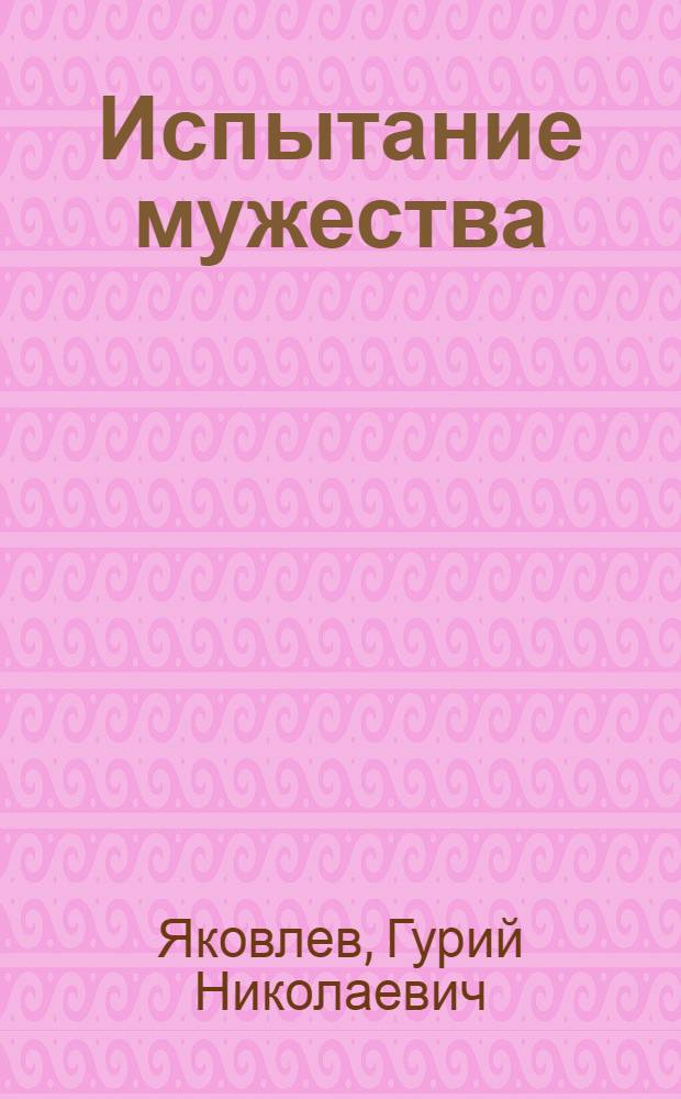 Испытание мужества : Дневник полярника участника науч. экспедиции на дрейфующей станции "Северный полюс-2"