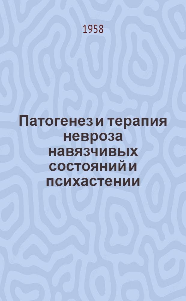Патогенез и терапия невроза навязчивых состояний и психастении