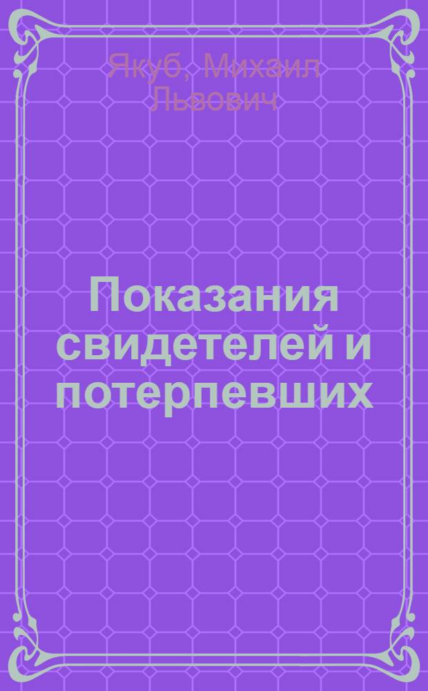 Показания свидетелей и потерпевших : (Оценка показаний свидетелей и потерпевших на предварит. следствии и в суде первой инстанции)