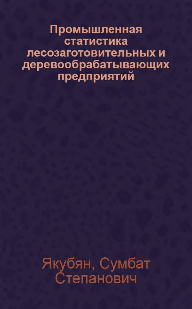 Промышленная статистика лесозаготовительных и деревообрабатывающих предприятий : Лекции : (Для инж.-экон. фак.)